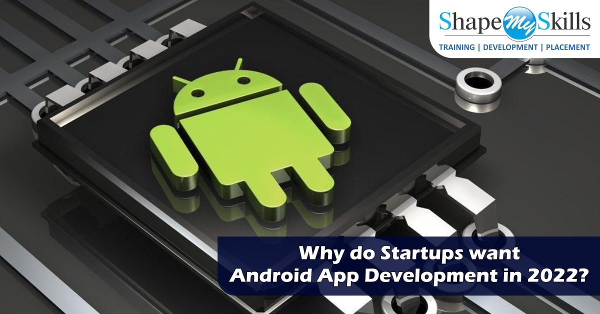 Why do Startups want Android App Development in 2022?