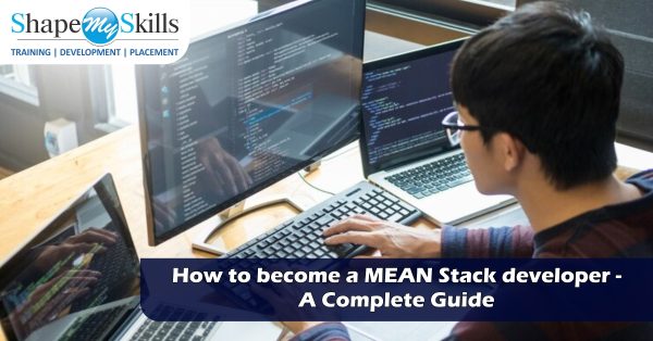 How to become a MEAN Stack developer – A Complete Guide - ShapeMySkills ...