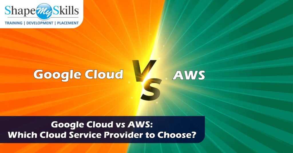 Google Cloud vs AWS Which Cloud Service Provider to Choose? ShapeMySkills Pvt. Ltd.