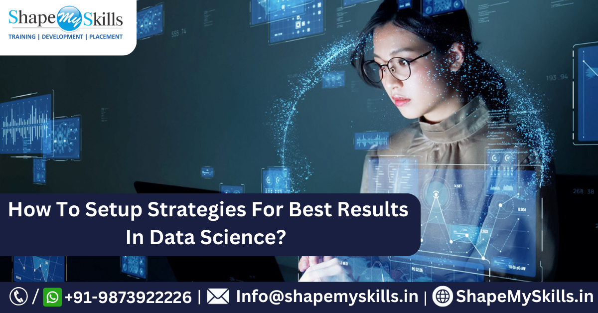 How To Setup Strategies For Best Results In Data Science?